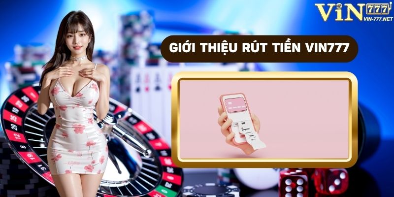Giới thiệu về rút tiền VIN777